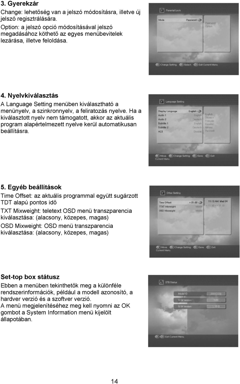 Nyelvkiválasztás A Language Setting menüben kiválasztható a menünyelv, a szinkronnyelv, a feliratozás nyelve.