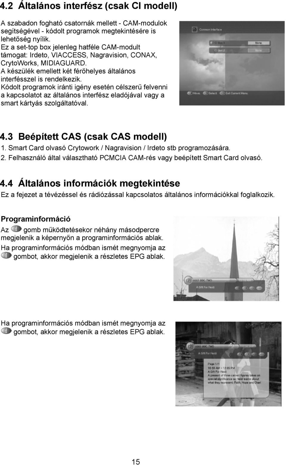 Kódolt programok iránti igény esetén célszerű felvenni a kapcsolatot az általános interfész eladójával vagy a smart kártyás szolgáltatóval. 4.3 Beépített CAS (csak CAS modell) 1.