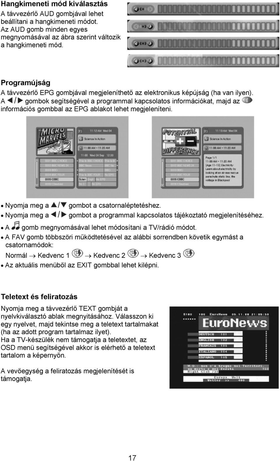 A gombok segítségével a programmal kapcsolatos információkat, majd az információs gombbal az EPG ablakot lehet megjeleníteni. Nyomja meg a Nyomja meg a A gombot a csatornaléptetéshez.