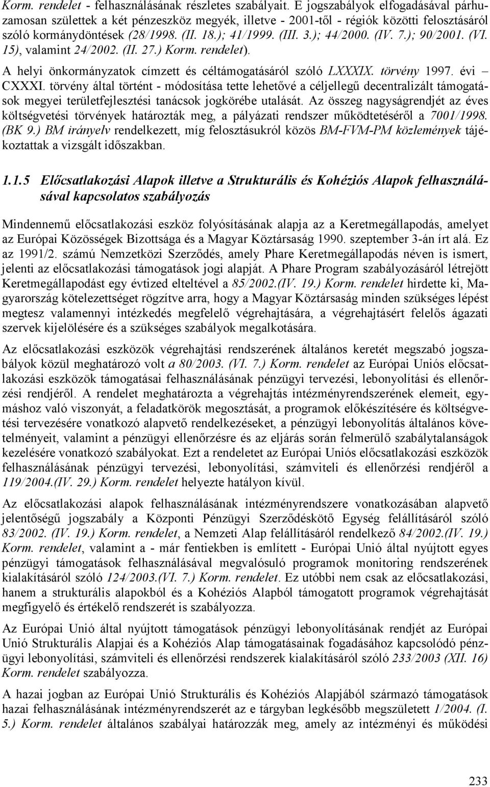 (IV. 7.); 90/2001. (VI. 15), valamint 24/2002. (II. 27.) Korm. rendelet). A helyi önkormányzatok címzett és céltámogatásáról szóló LXXXIX. törvény 1997. évi CXXXI.