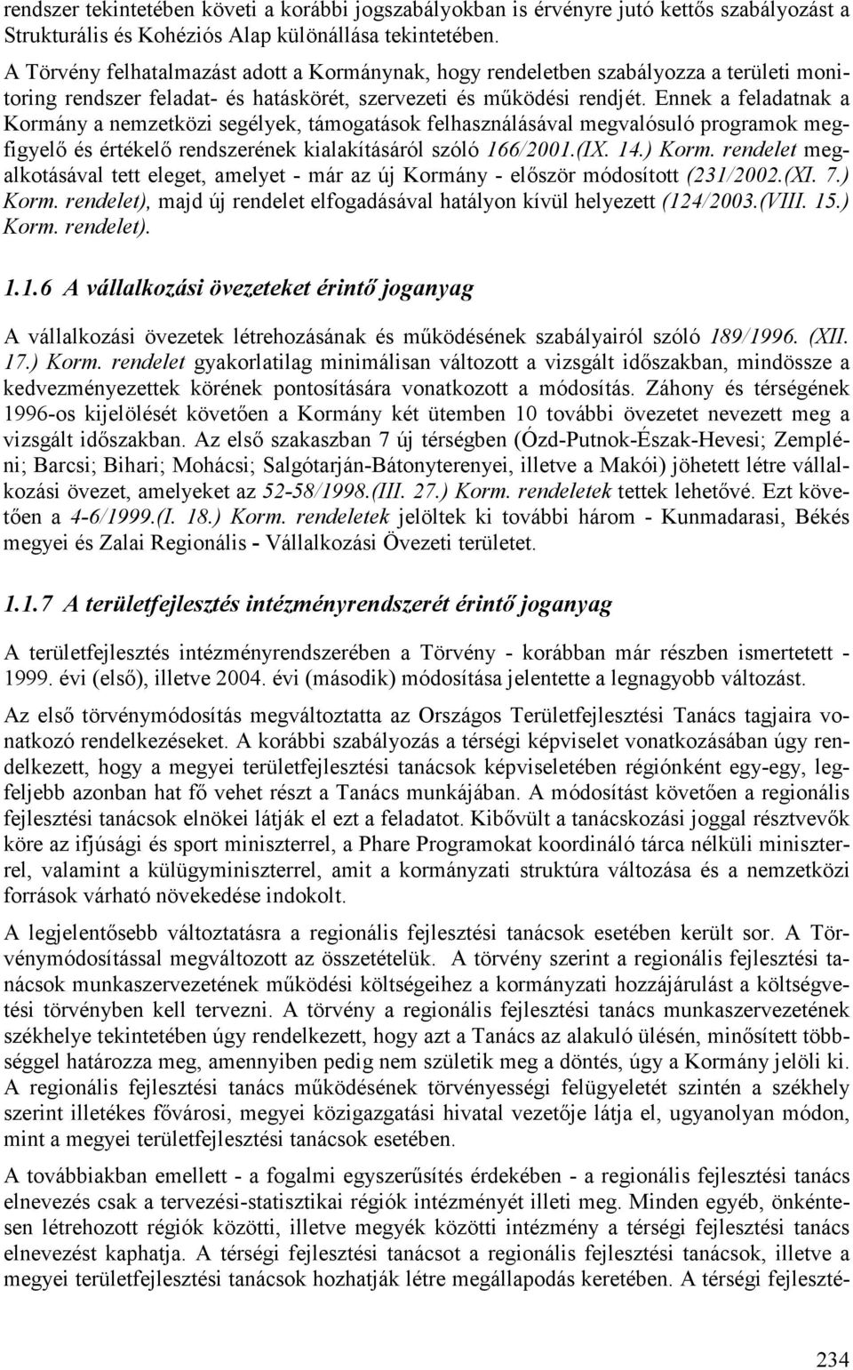 Ennek a feladatnak a Kormány a nemzetközi segélyek, támogatások felhasználásával megvalósuló programok megfigyelő és értékelő rendszerének kialakításáról szóló 166/2001.(IX. 14.) Korm.