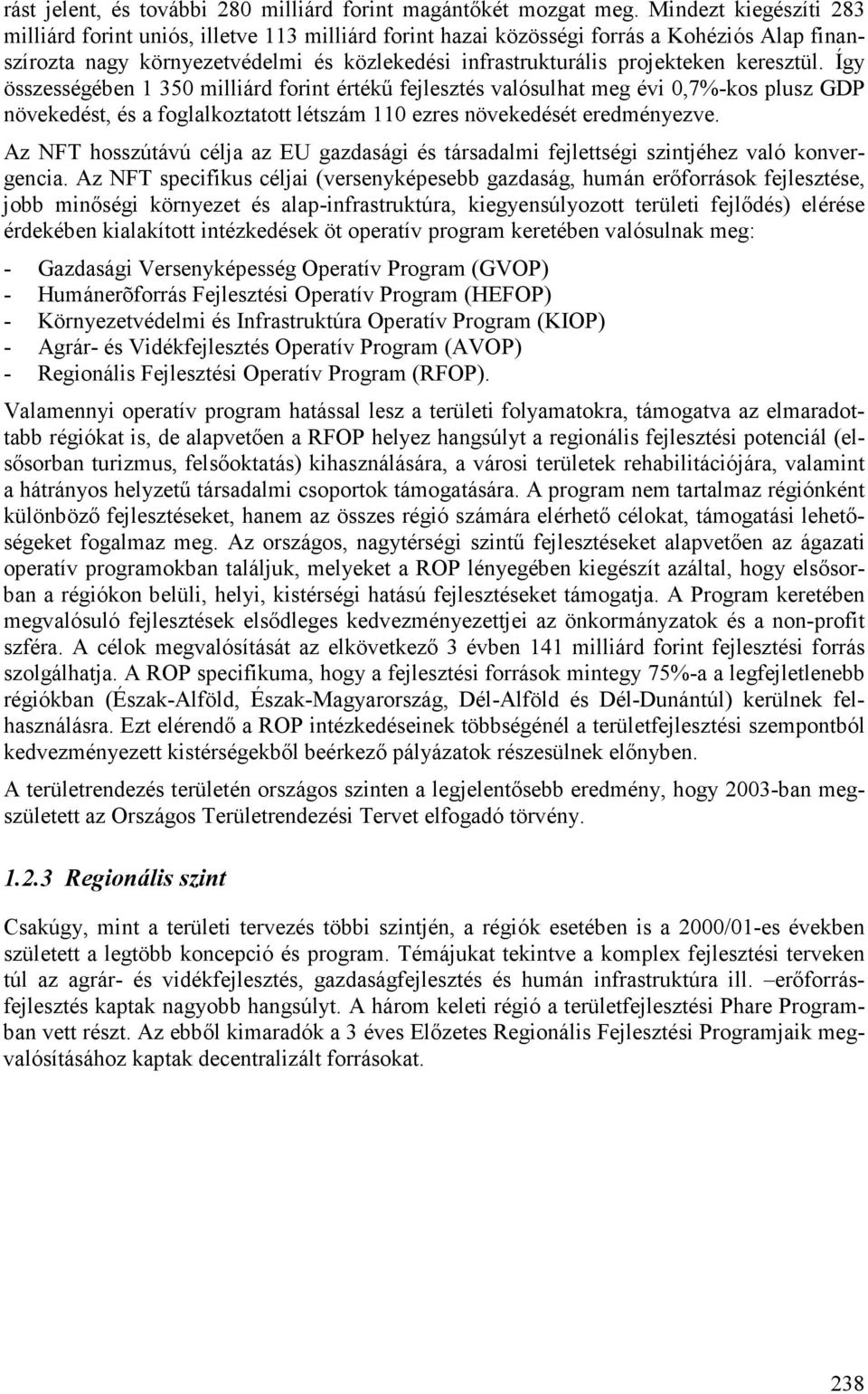 keresztül. Így összességében 1 350 milliárd forint értékű fejlesztés valósulhat meg évi 0,7%-kos plusz GDP növekedést, és a foglalkoztatott létszám 110 ezres növekedését eredményezve.