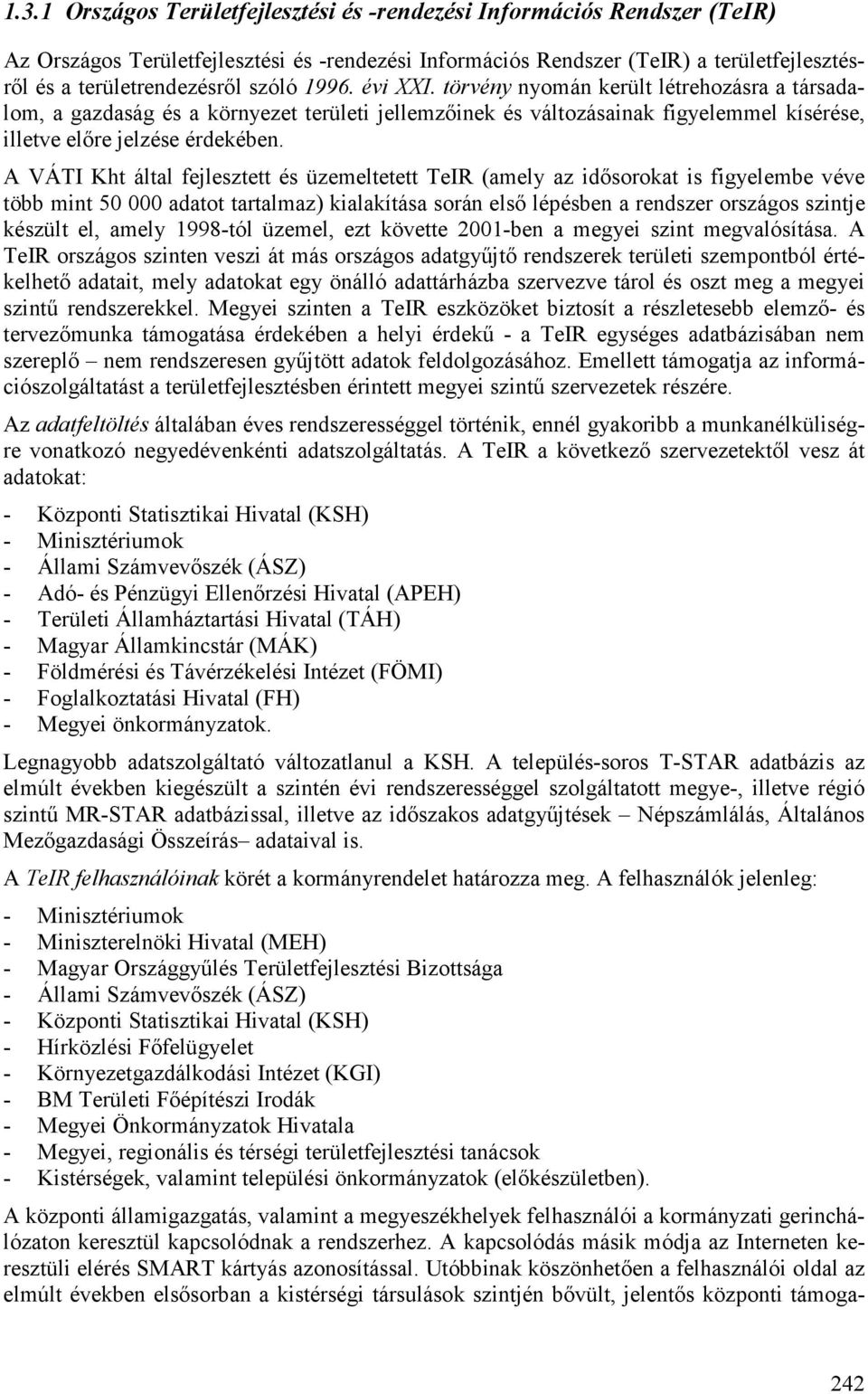 A VÁTI Kht által fejlesztett és üzemeltetett TeIR (amely az idősorokat is figyelembe véve több mint 50 000 adatot tartalmaz) kialakítása során első lépésben a rendszer országos szintje készült el,