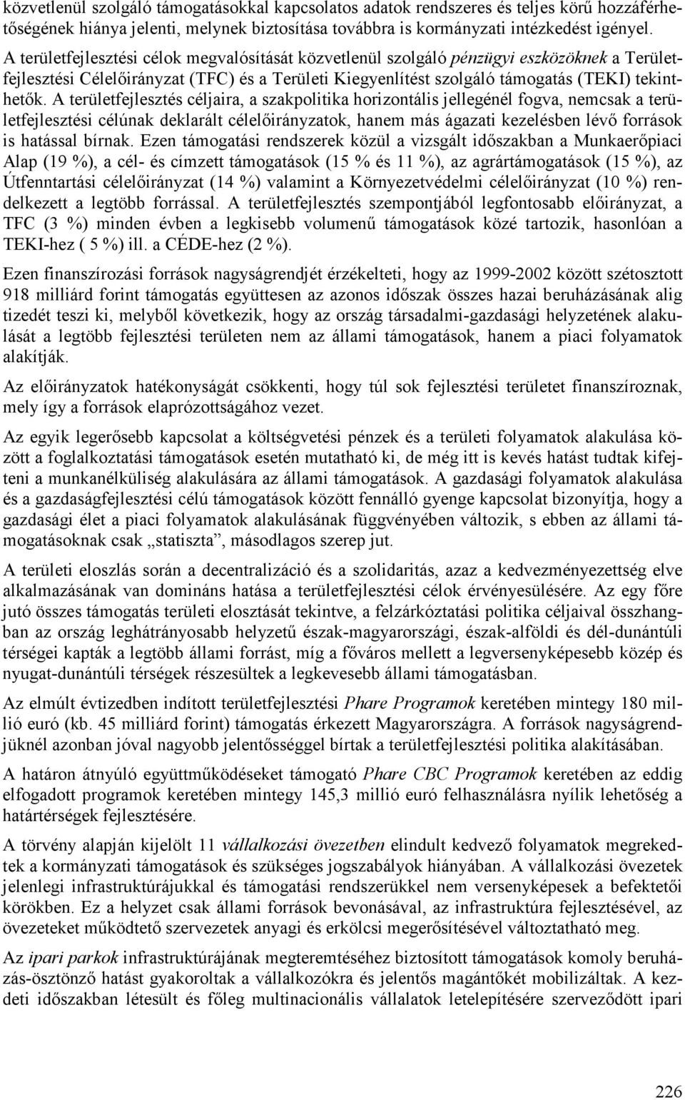 A területfejlesztés céljaira, a szakpolitika horizontális jellegénél fogva, nemcsak a területfejlesztési célúnak deklarált célelőirányzatok, hanem más ágazati kezelésben lévő források is hatással