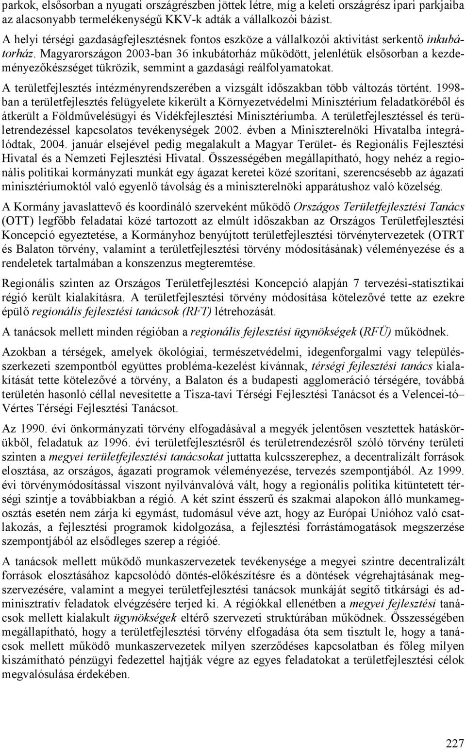 Magyarországon 2003-ban 36 inkubátorház működött, jelenlétük elsősorban a kezdeményezőkészséget tükrözik, semmint a gazdasági reálfolyamatokat.