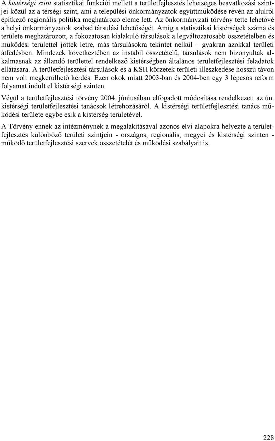 Amíg a statisztikai kistérségek száma és területe meghatározott, a fokozatosan kialakuló társulások a legváltozatosabb összetételben és működési területtel jöttek létre, más társulásokra tekintet