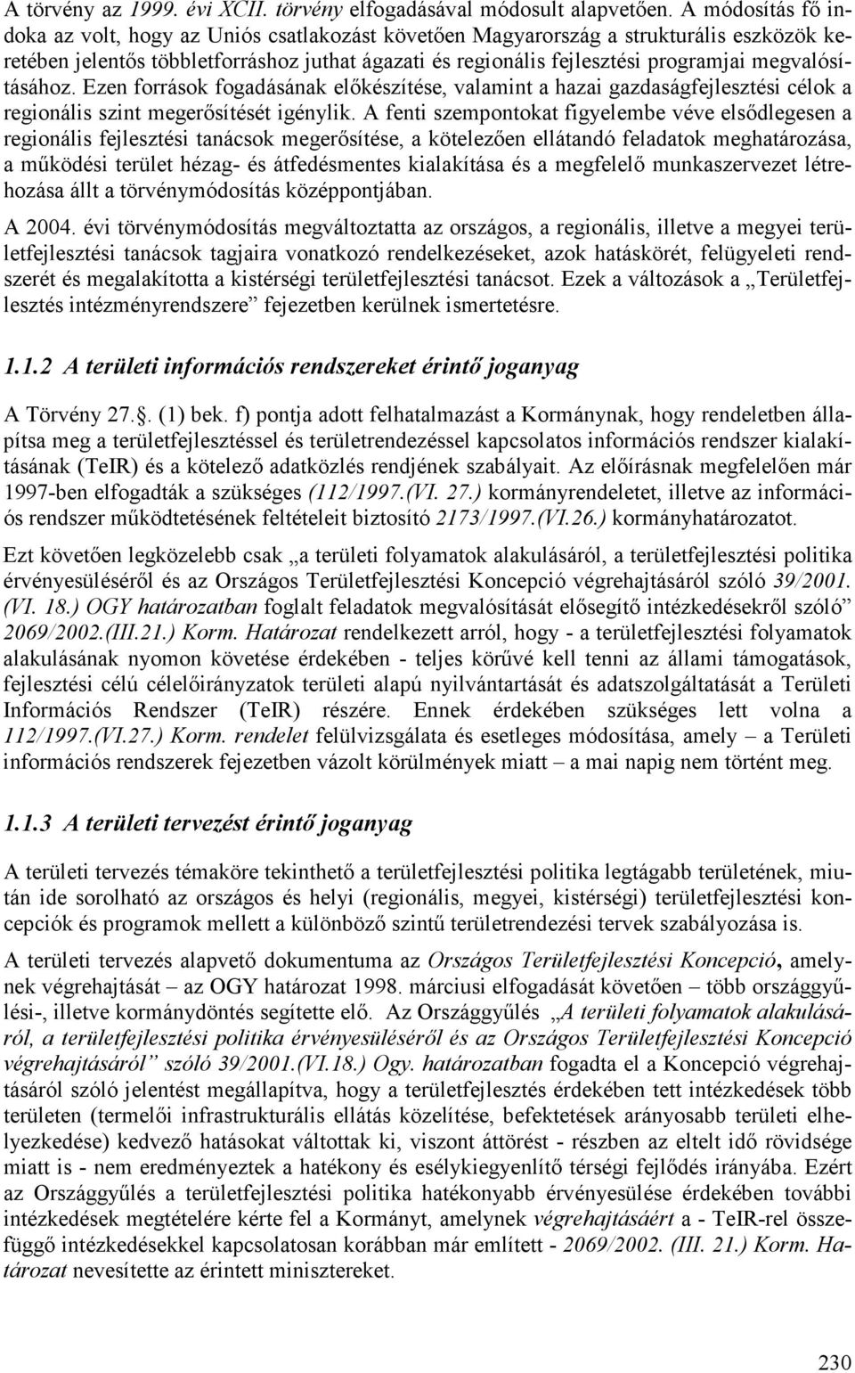 megvalósításához. Ezen források fogadásának előkészítése, valamint a hazai gazdaságfejlesztési célok a regionális szint megerősítését igénylik.