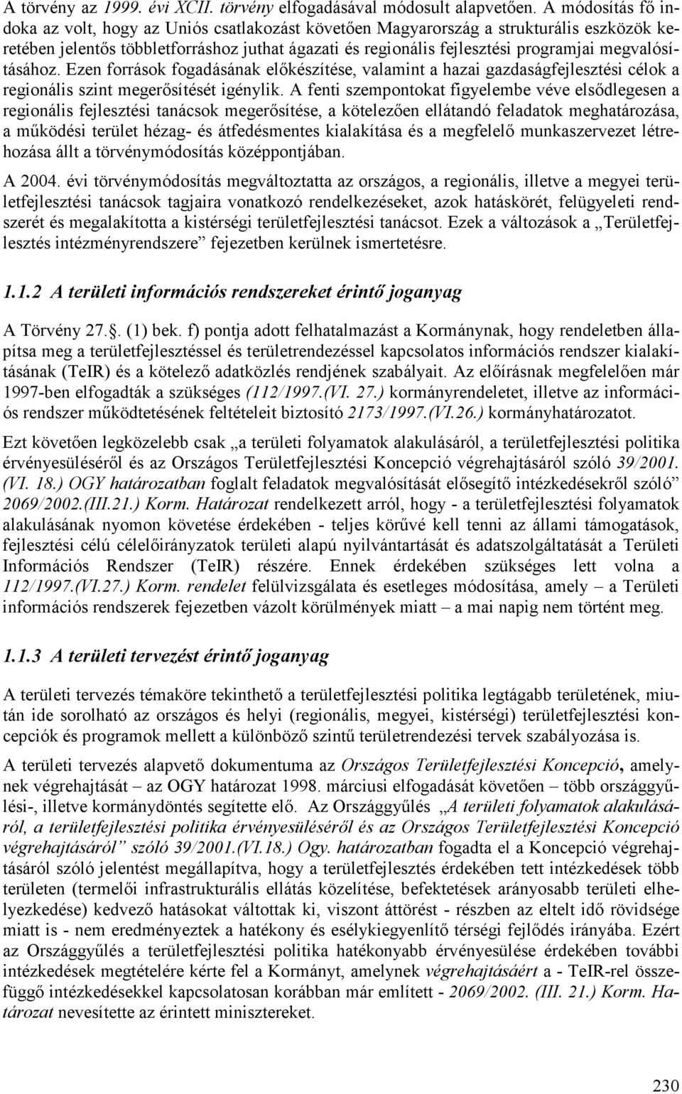 megvalósításához. Ezen források fogadásának előkészítése, valamint a hazai gazdaságfejlesztési célok a regionális szint megerősítését igénylik.