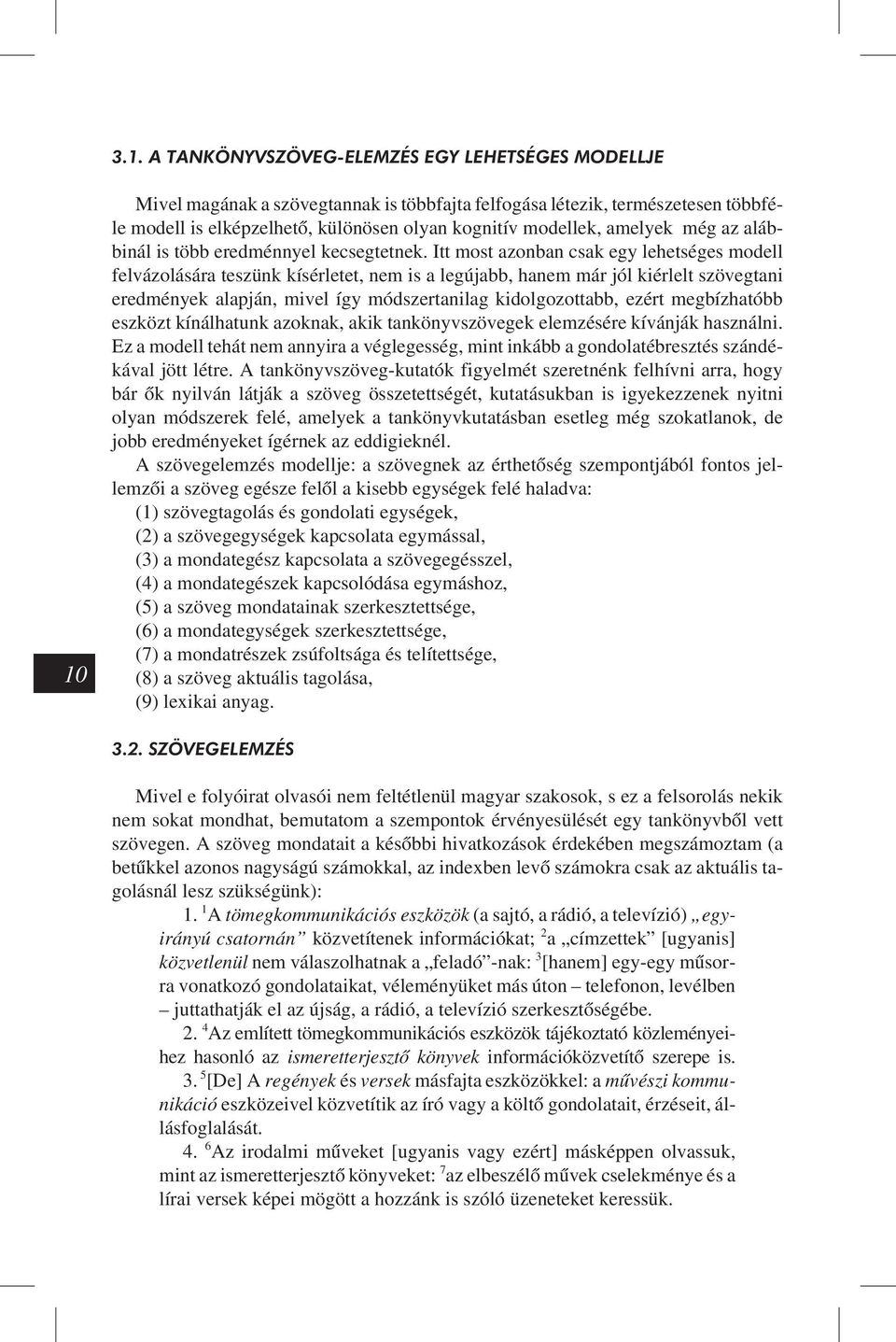 Itt most azonban csak egy lehetséges modell felvázolására teszünk kísérletet, nem is a legújabb, hanem már jól kiérlelt szövegtani eredmények alapján, mivel így módszertanilag kidolgozottabb, ezért