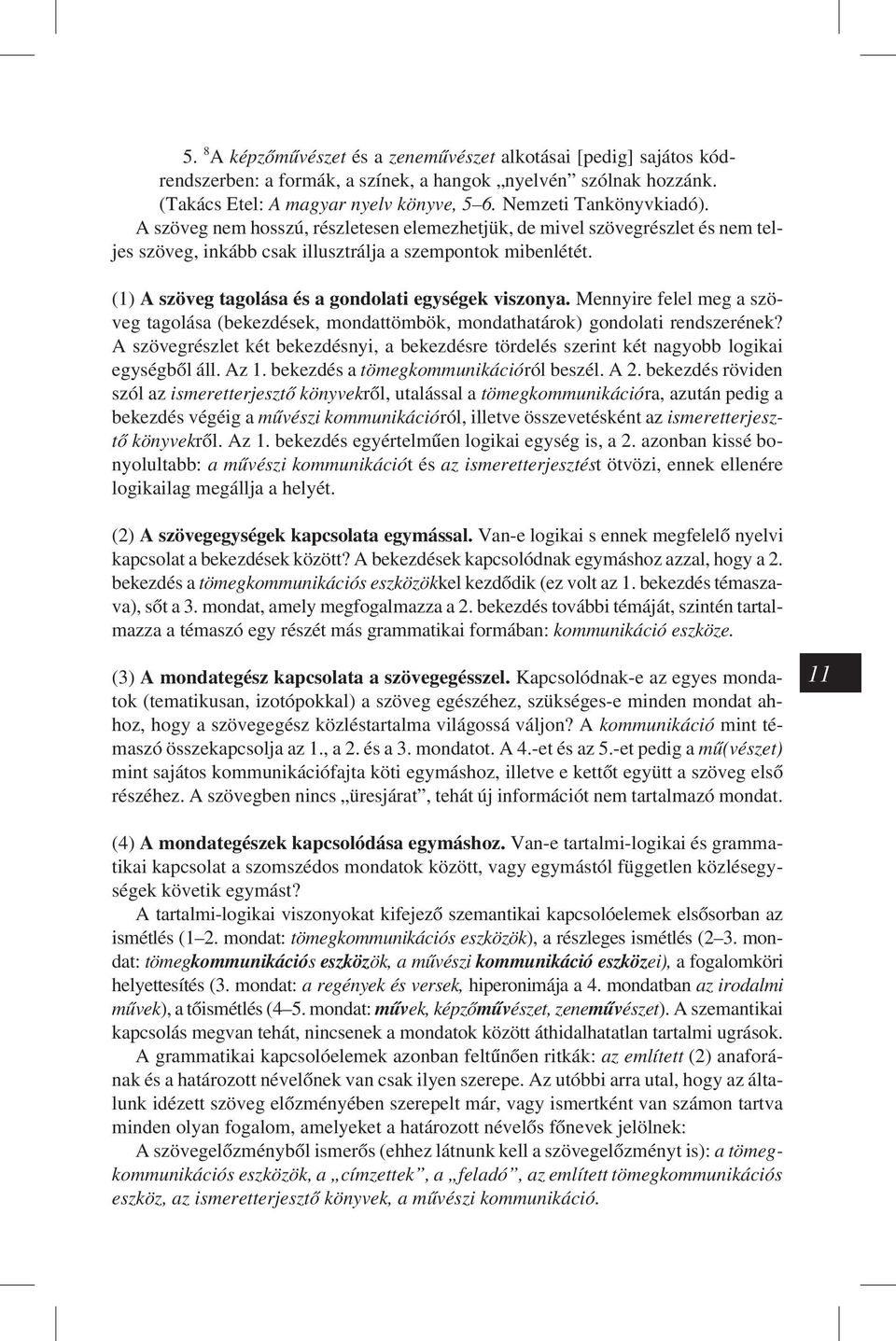Mennyire felel meg a szöveg tagolása (bekezdések, mondattömbök, mondathatárok) gondolati rendszerének? A szövegrészlet két bekezdésnyi, a bekezdésre tördelés szerint két nagyobb logikai egységbõl áll.