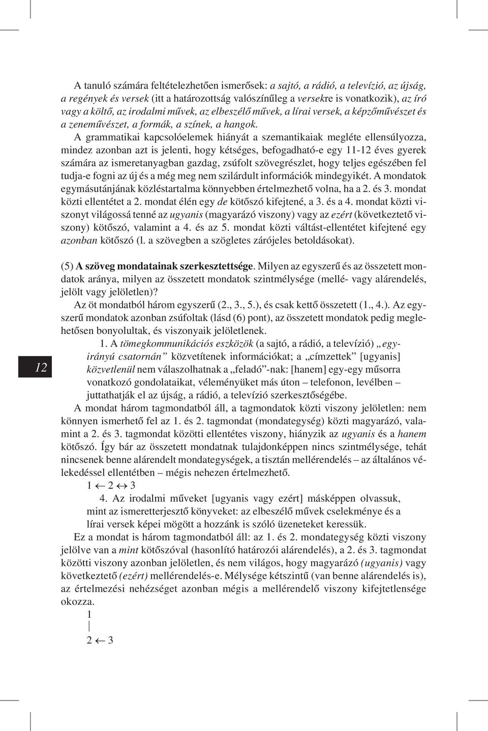 A grammatikai kapcsolóelemek hiányát a szemantikaiak megléte ellensúlyozza, mindez azonban azt is jelenti, hogy kétséges, befogadható-e egy 11-12 éves gyerek számára az ismeretanyagban gazdag,