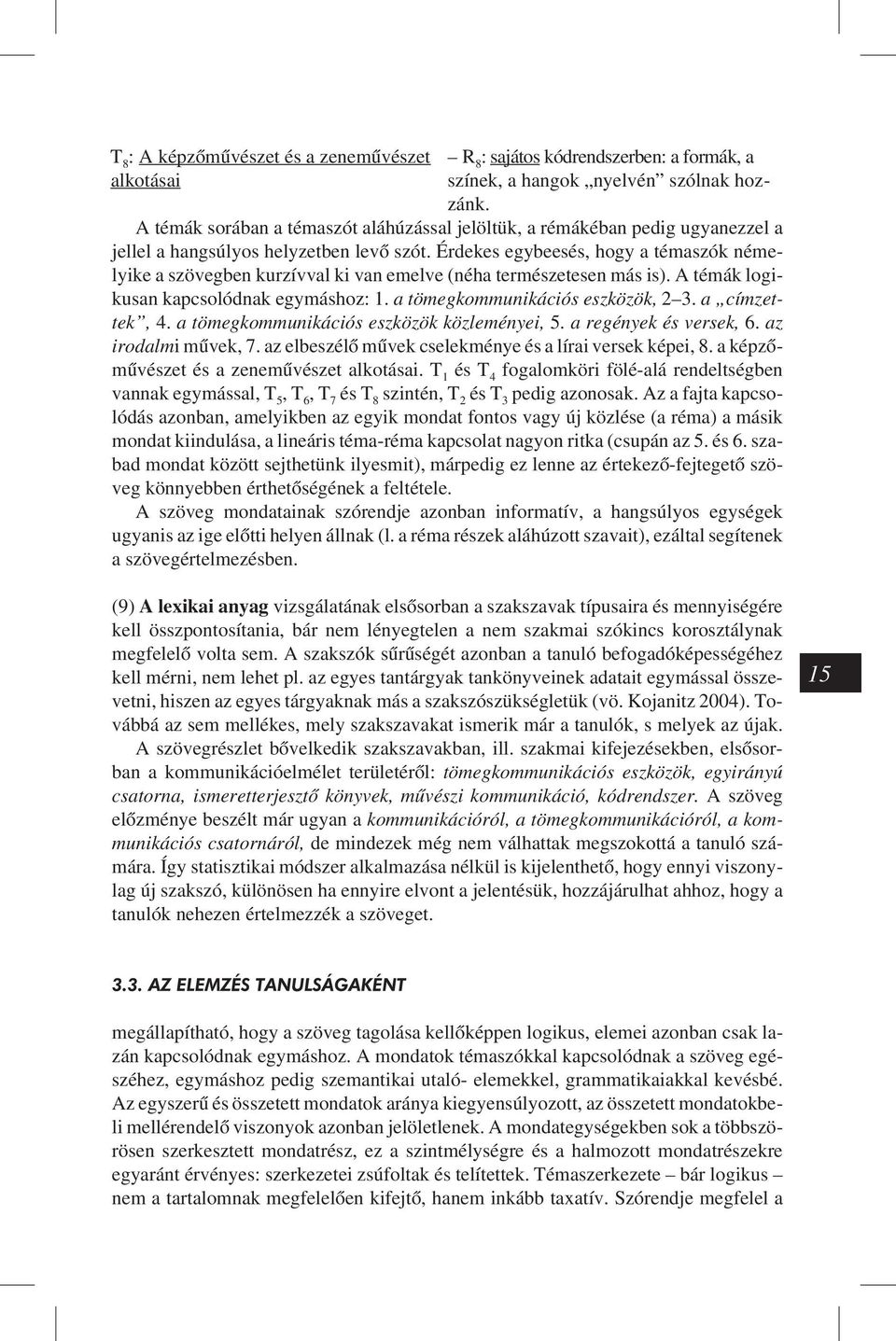 Érdekes egybeesés, hogy a témaszók némelyike a szövegben kurzívval ki van emelve (néha természetesen más is). A témák logikusan kapcsolódnak egymáshoz: 1. a tömegkommunikációs eszközök, 2 3.