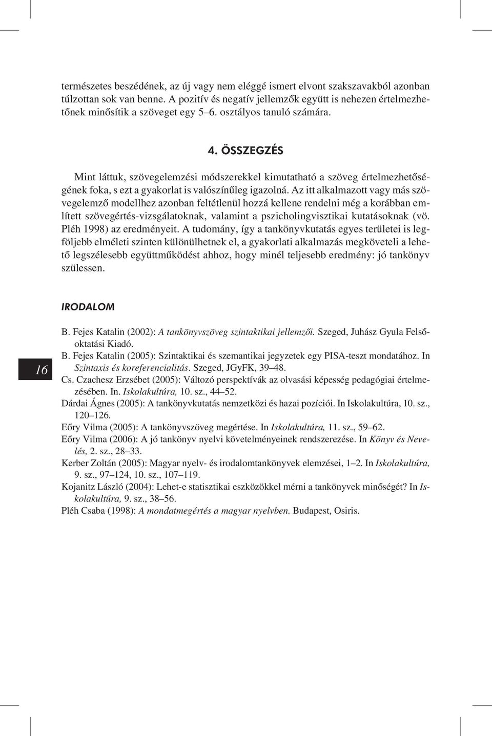 Mint láttuk, szövegelemzési módszerekkel kimutatható a szöveg értelmezhetõségének foka, s ezt a gyakorlat is valószínûleg igazolná.
