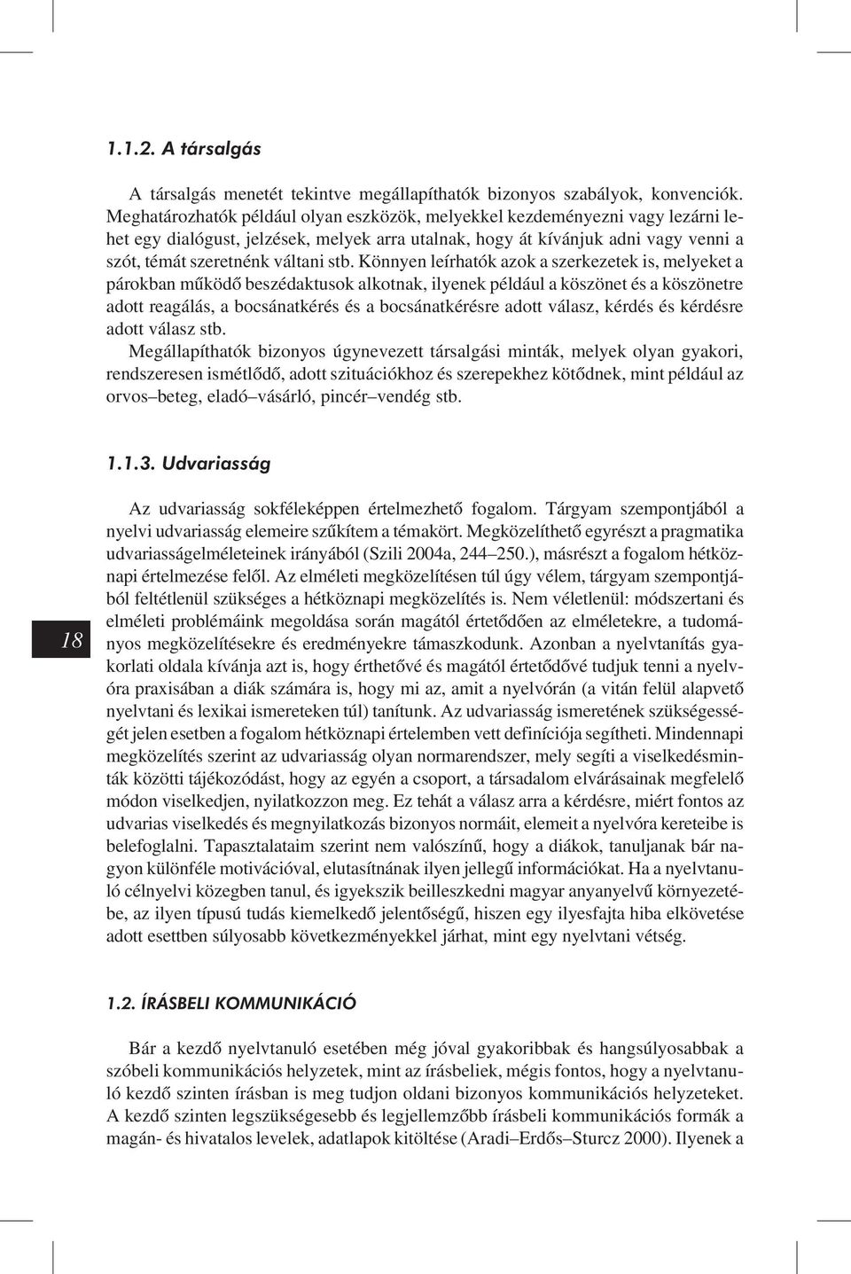 Könnyen leírhatók azok a szerkezetek is, melyeket a párokban mûködõ beszédaktusok alkotnak, ilyenek például a köszönet és a köszönetre adott reagálás, a bocsánatkérés és a bocsánatkérésre adott