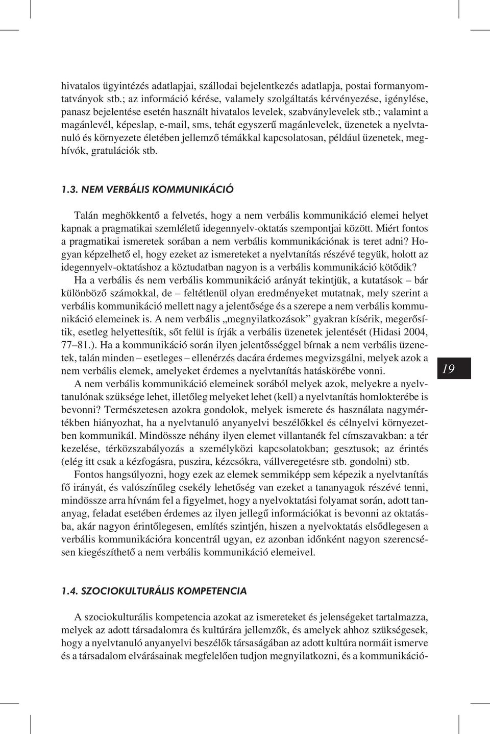 ; valamint a magánlevél, képeslap, e-mail, sms, tehát egyszerû magánlevelek, üzenetek a nyelvtanuló és környezete életében jellemzõ témákkal kapcsolatosan, például üzenetek, meghívók, gratulációk stb.