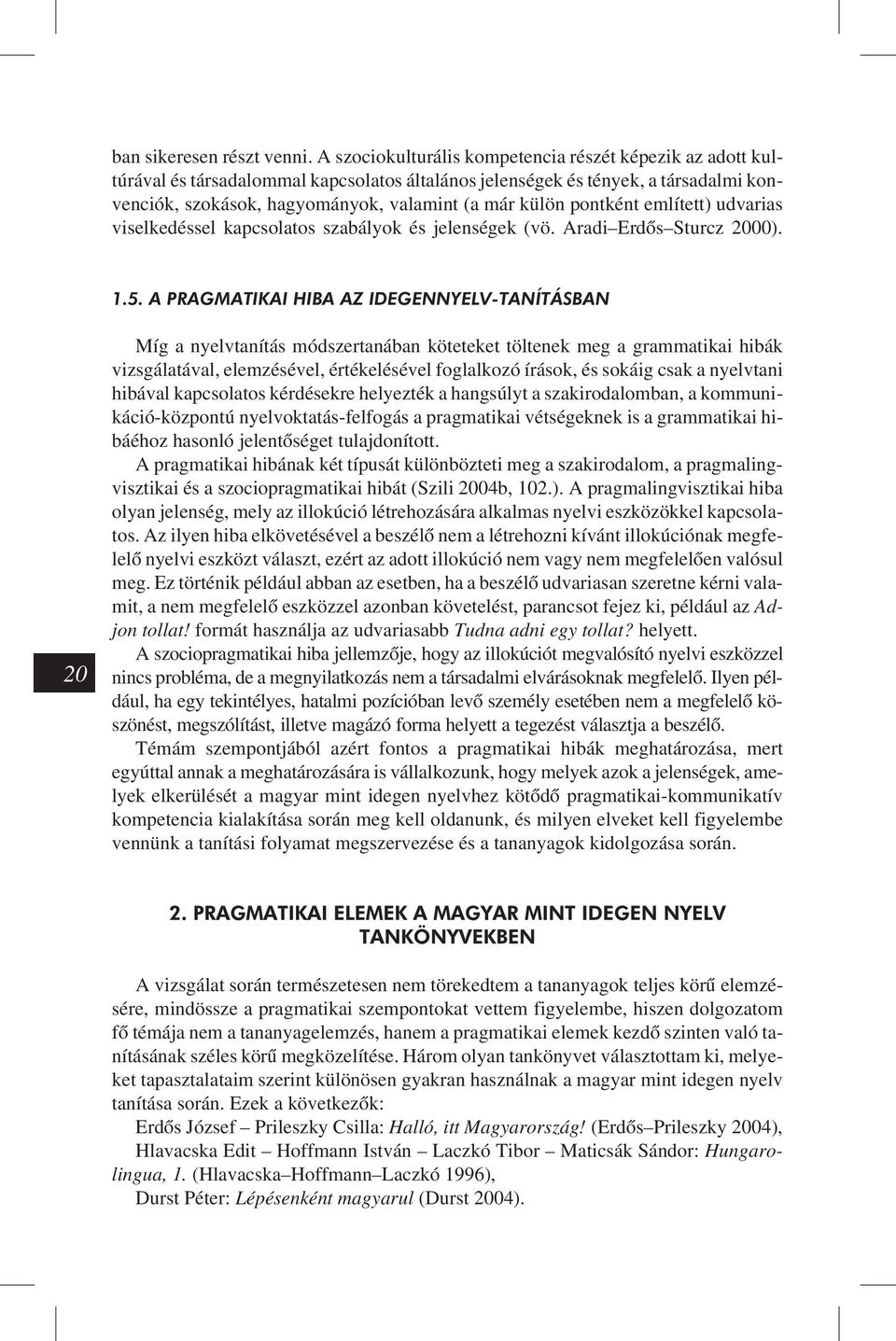 pontként említett) udvarias viselkedéssel kapcsolatos szabályok és jelenségek (vö. Aradi Erdõs Sturcz 2000). 1.5.