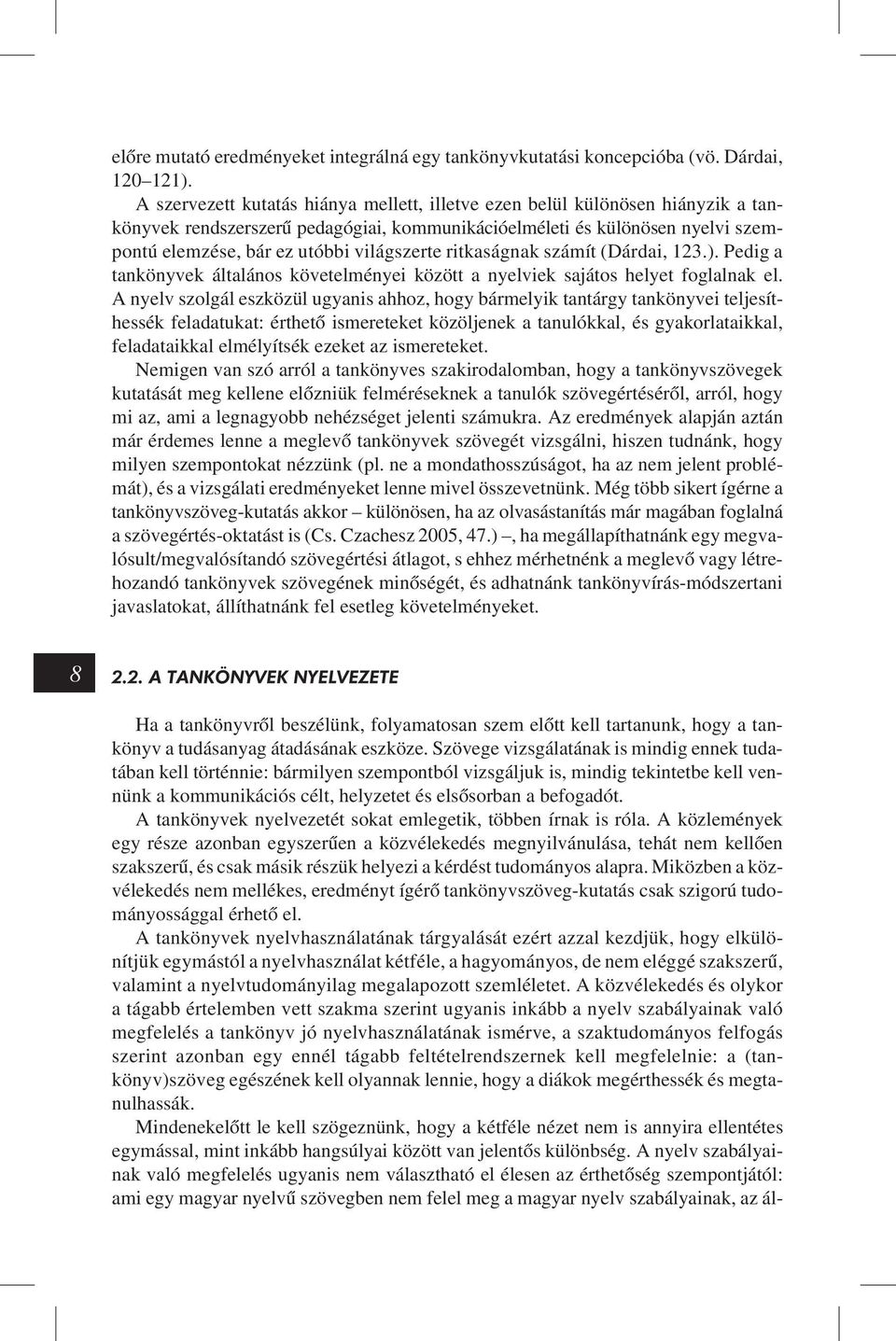világszerte ritkaságnak számít (Dárdai, 123.). Pedig a tankönyvek általános követelményei között a nyelviek sajátos helyet foglalnak el.