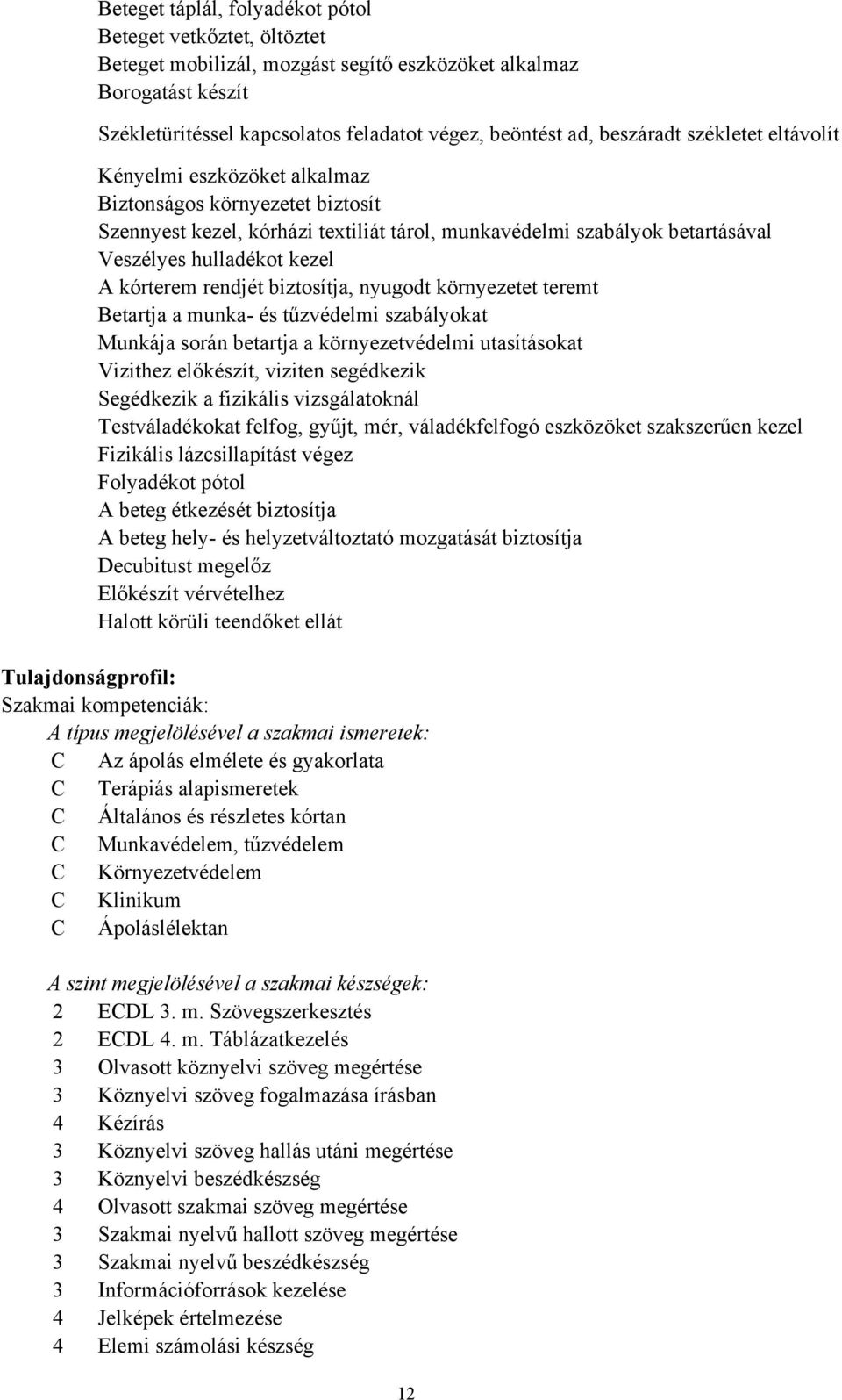 kórterem rendjét biztosítja, nyugodt környezetet teremt Betartja a munka- és tűzvédelmi szabályokat Munkája során betartja a környezetvédelmi utasításokat Vizithez előkészít, viziten segédkezik