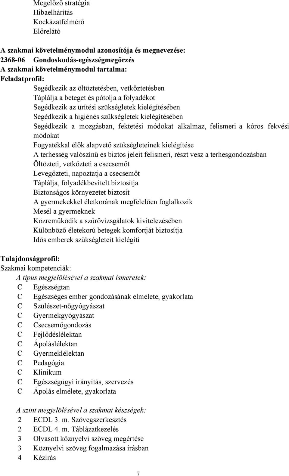 kielégítésében Segédkezik a mozgásban, fektetési módokat alkalmaz, felismeri a kóros fekvési módokat Fogyatékkal élők alapvető szükségleteinek kielégítése A terhesség valószínű és biztos jeleit