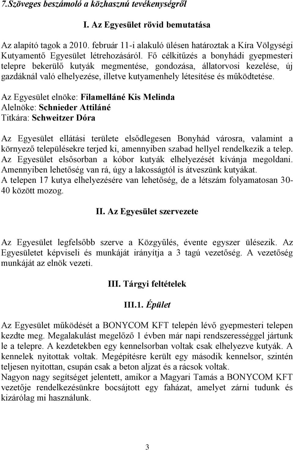 Az Egyesület elnöke: Filamelláné Kis Melinda Alelnöke: Schnieder Attiláné Titkára: Schweitzer Dóra Az Egyesület ellátási területe elsődlegesen Bonyhád városra, valamint a környező településekre
