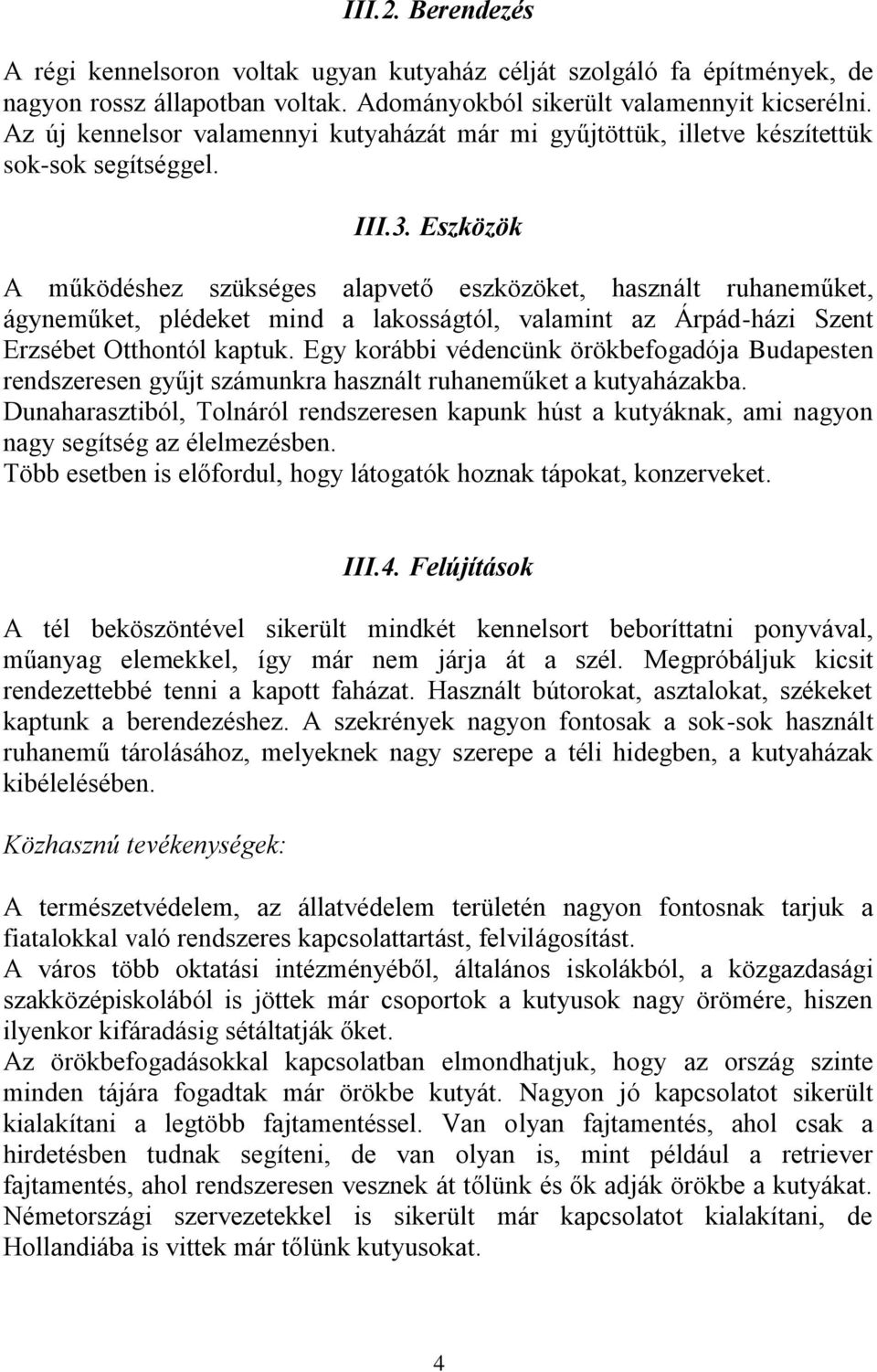Eszközök A működéshez szükséges alapvető eszközöket, használt ruhaneműket, ágyneműket, plédeket mind a lakosságtól, valamint az Árpád-házi Szent Erzsébet Otthontól kaptuk.