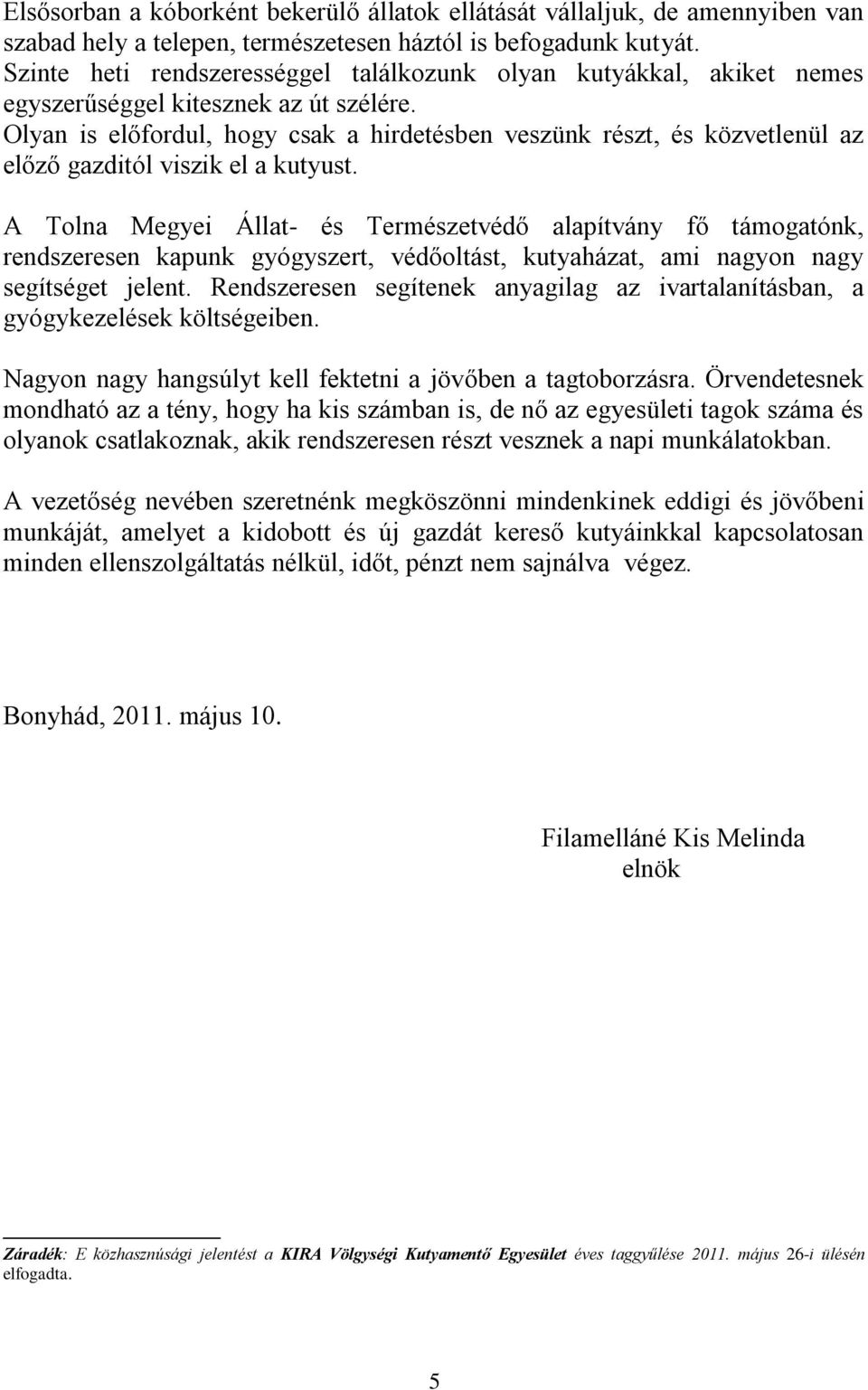 Olyan is előfordul, hogy csak a hirdetésben veszünk részt, és közvetlenül az előző gazditól viszik el a kutyust.