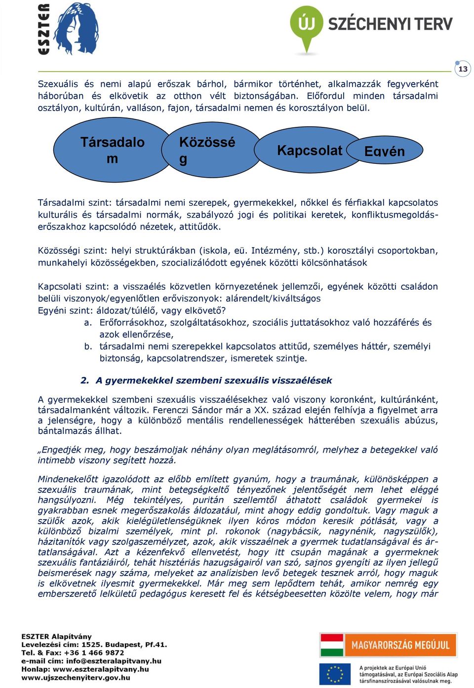 Társadalo m Közössé g Kapcsolat Egyén Társadalmi szint: társadalmi nemi szerepek, gyermekekkel, nőkkel és férfiakkal kapcsolatos kulturális és társadalmi normák, szabályozó jogi és politikai keretek,