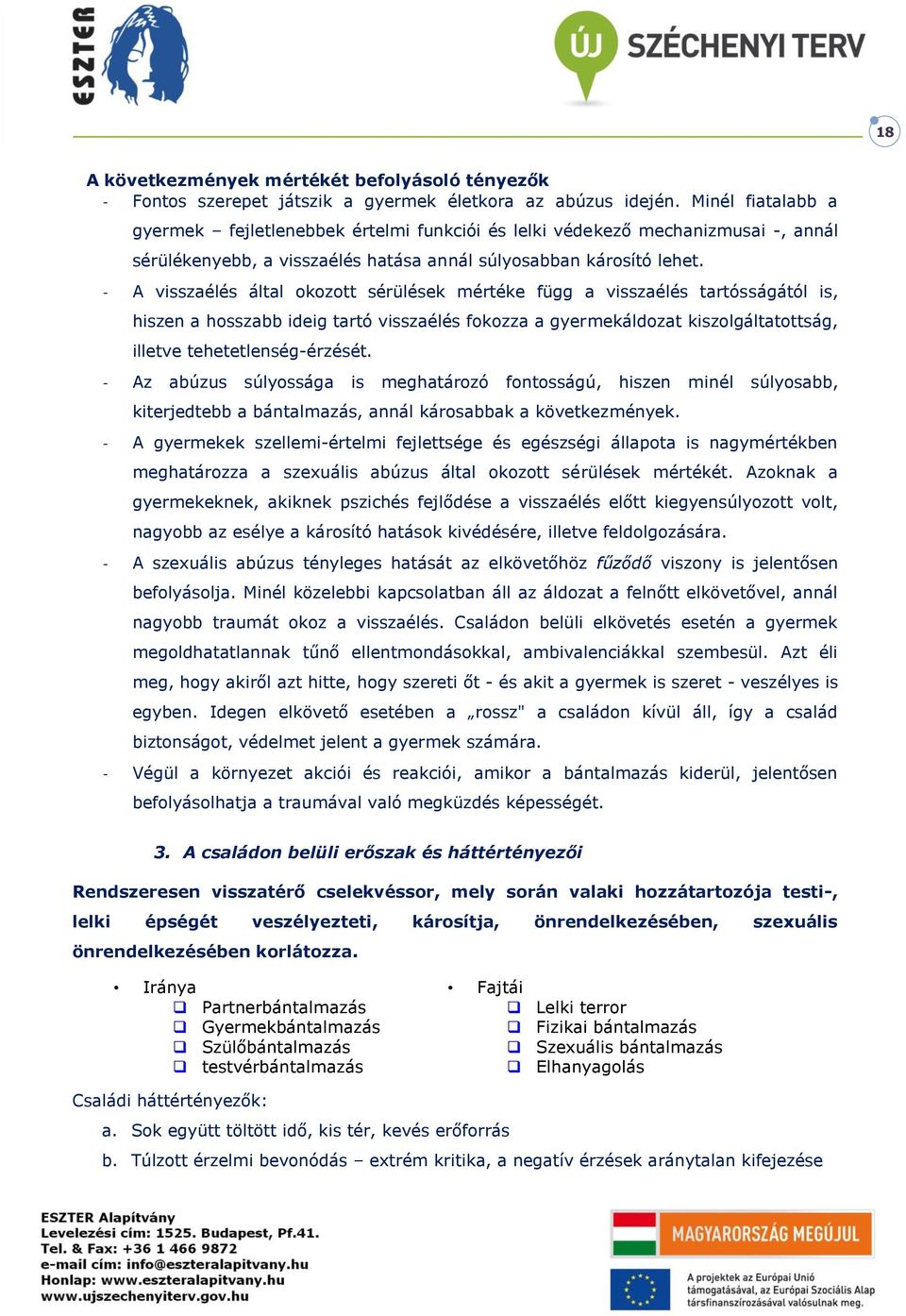 - A visszaélés által okozott sérülések mértéke függ a visszaélés tartósságától is, hiszen a hosszabb ideig tartó visszaélés fokozza a gyermekáldozat kiszolgáltatottság, illetve tehetetlenség-érzését.