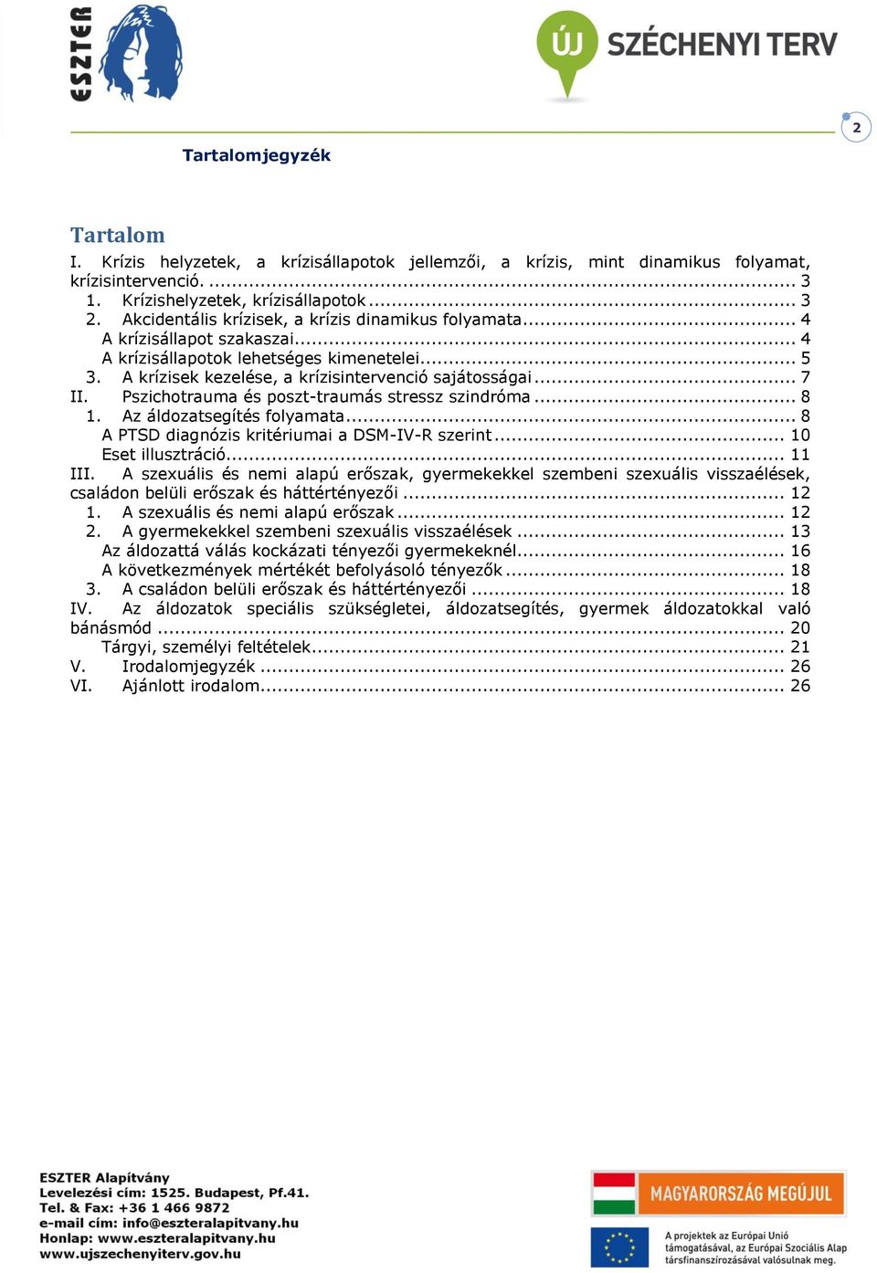 Pszichotrauma és poszt-traumás stressz szindróma... 8 1. Az áldozatsegítés folyamata... 8 A PTSD diagnózis kritériumai a DSM-IV-R szerint... 10 Eset illusztráció... 11 III.