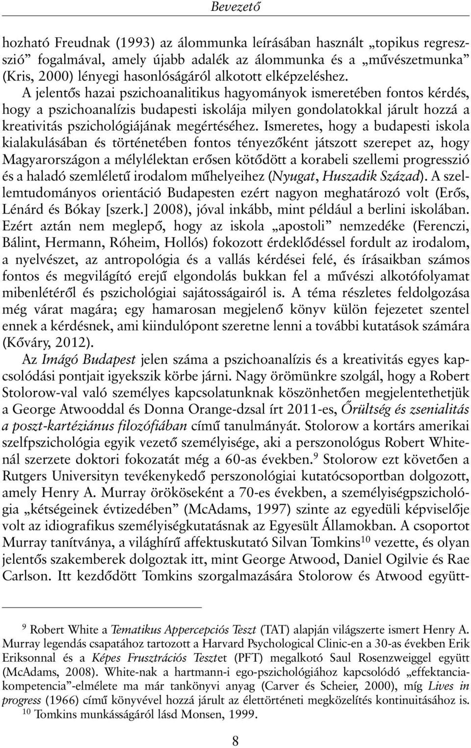 A jelentõs hazai pszichoanalitikus hagyományok ismeretében fontos kérdés, hogy a pszichoanalízis budapesti iskolája milyen gondolatokkal járult hozzá a kreativitás pszichológiájának megértéséhez.