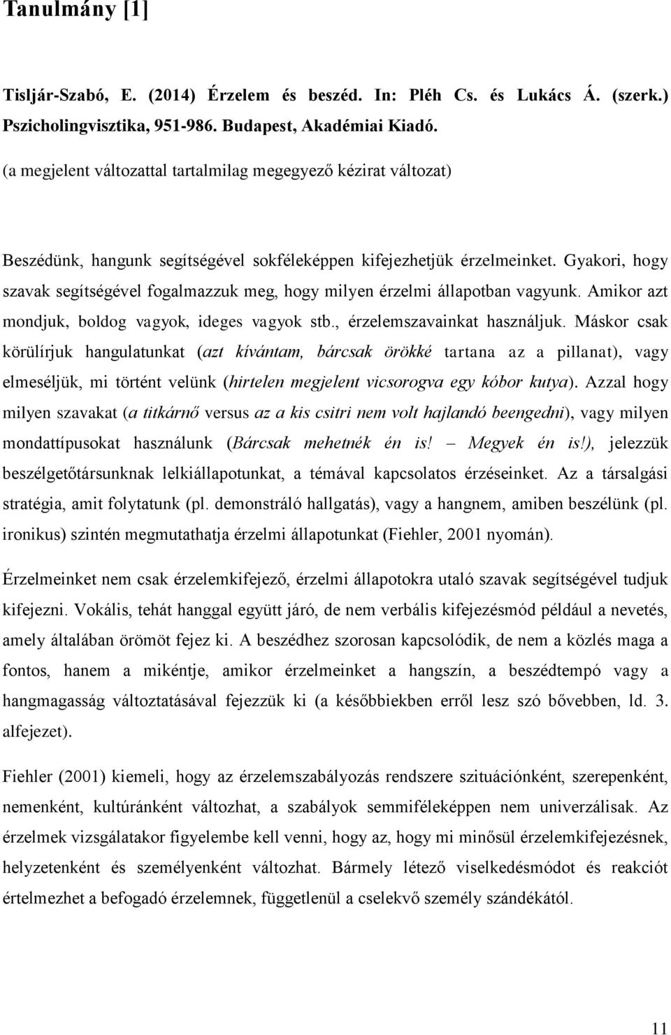 Gyakori, hogy szavak segítségével fogalmazzuk meg, hogy milyen érzelmi állapotban vagyunk. Amikor azt mondjuk, boldog vagyok, ideges vagyok stb., érzelemszavainkat használjuk.