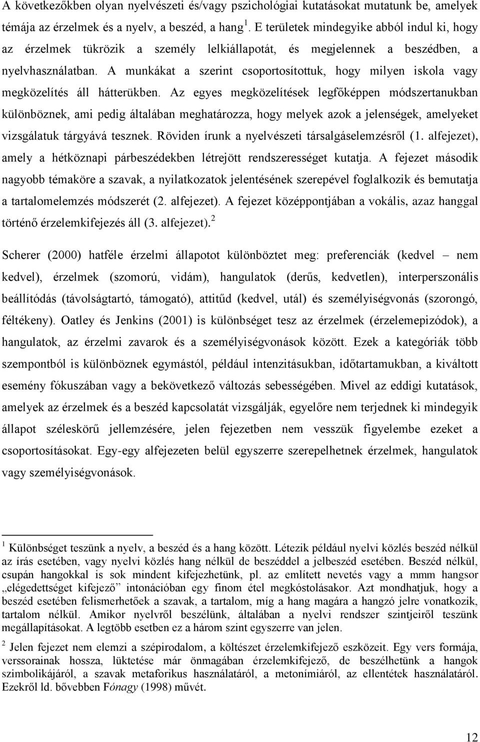 A munkákat a szerint csoportosítottuk, hogy milyen iskola vagy megközelítés áll hátterükben.