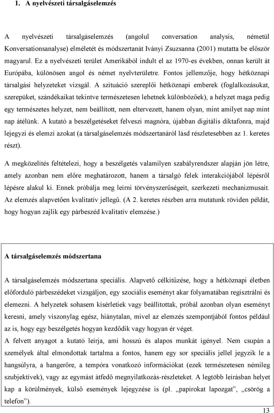 Fontos jellemzője, hogy hétköznapi társalgási helyzeteket vizsgál.