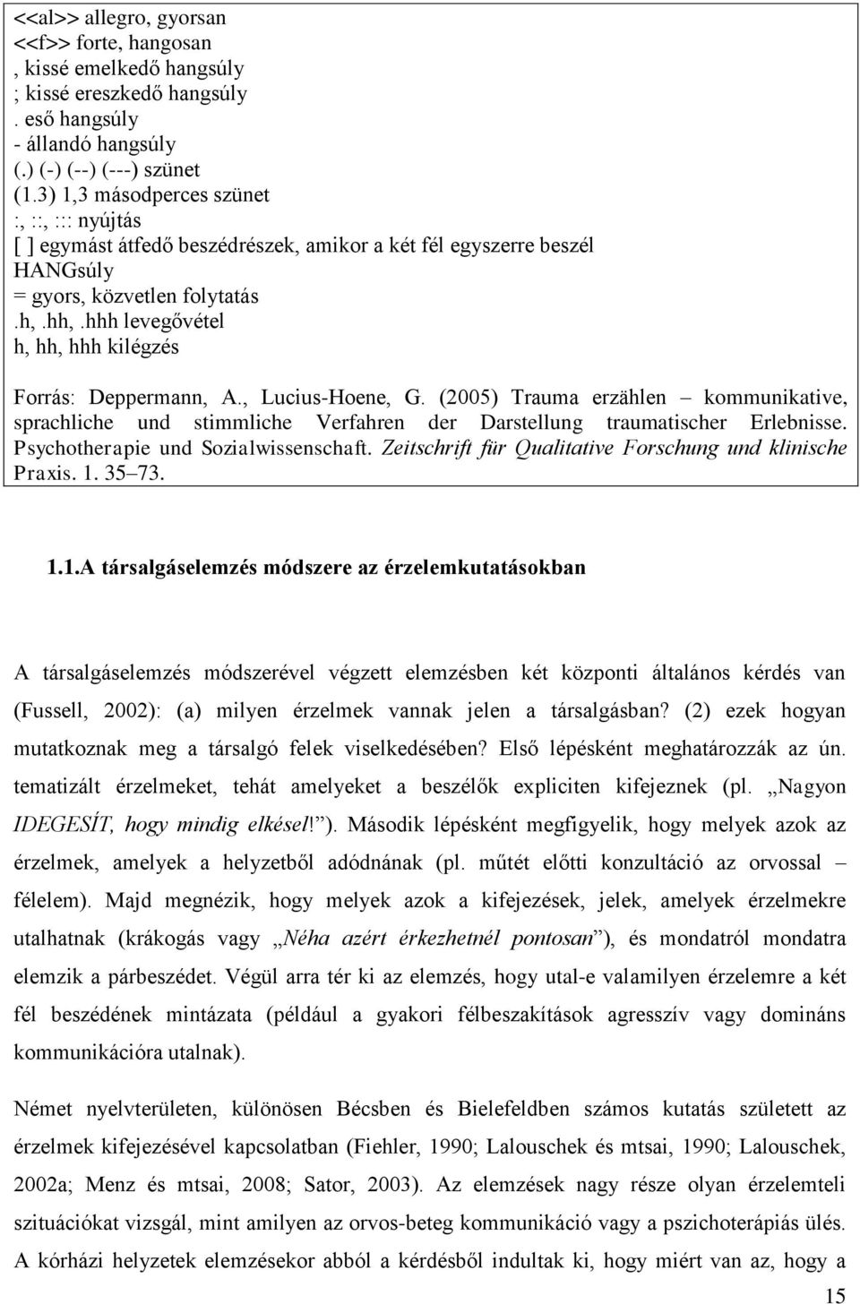 hhh levegővétel h, hh, hhh kilégzés Forrás: Deppermann, A., Lucius-Hoene, G. (2005) Trauma erzählen kommunikative, sprachliche und stimmliche Verfahren der Darstellung traumatischer Erlebnisse.