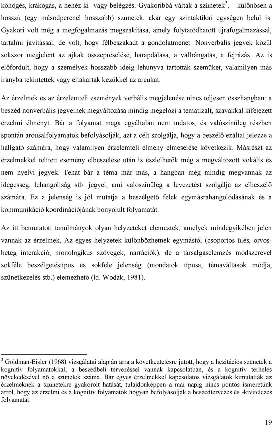Nonverbális jegyek közül sokszor megjelent az ajkak összepréselése, harapdálása, a vállrángatás, a fejrázás.
