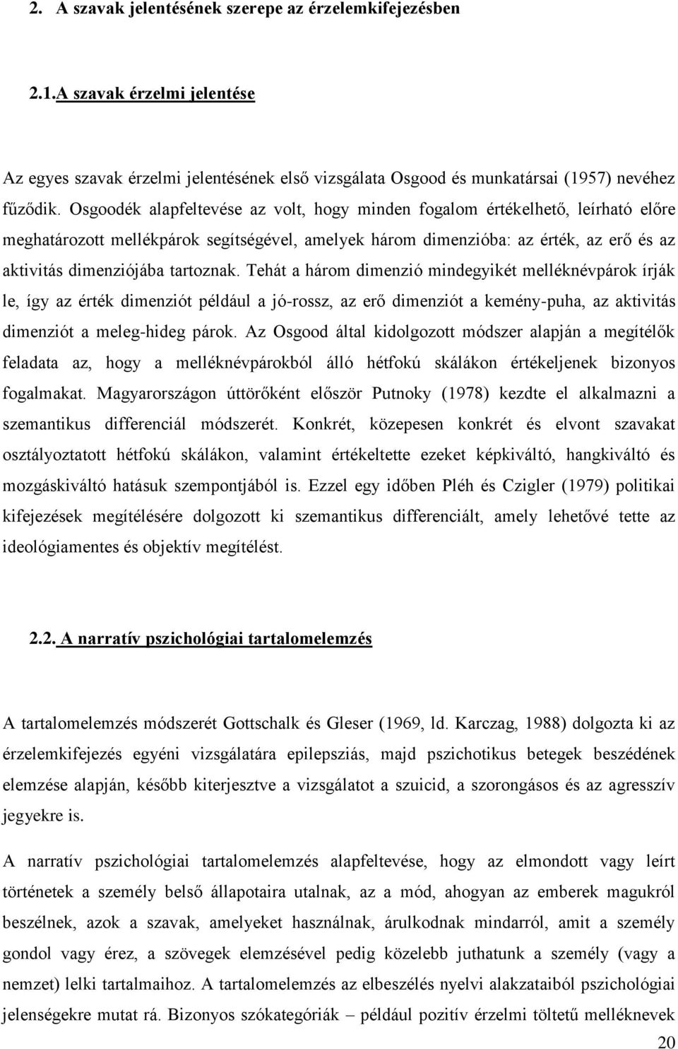 tartoznak. Tehát a három dimenzió mindegyikét melléknévpárok írják le, így az érték dimenziót például a jó-rossz, az erő dimenziót a kemény-puha, az aktivitás dimenziót a meleg-hideg párok.