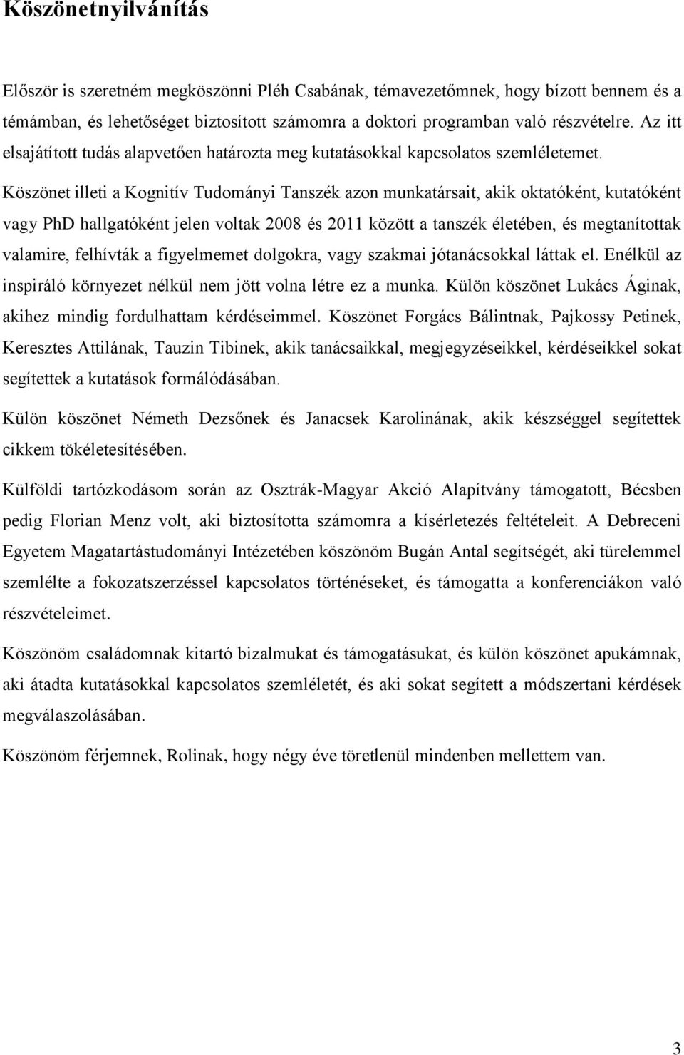 Köszönet illeti a Kognitív Tudományi Tanszék azon munkatársait, akik oktatóként, kutatóként vagy PhD hallgatóként jelen voltak 2008 és 2011 között a tanszék életében, és megtanítottak valamire,