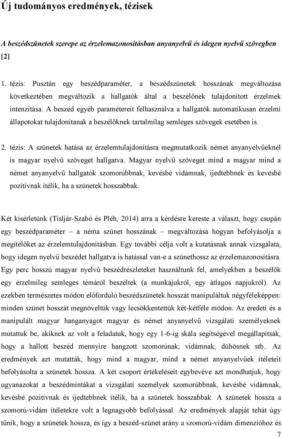 A beszéd egyéb paramétereit felhasználva a hallgatók automatikusan érzelmi állapotokat tulajdonítanak a beszélőknek tartalmilag semleges szövegek esetében is. 2.
