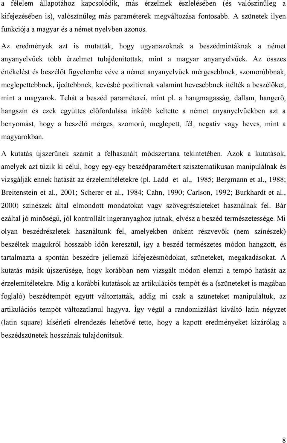 Az eredmények azt is mutatták, hogy ugyanazoknak a beszédmintáknak a német anyanyelvűek több érzelmet tulajdonítottak, mint a magyar anyanyelvűek.