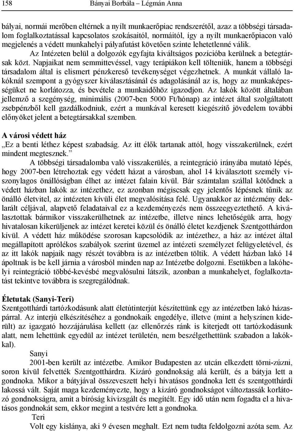 Napjaikat nem semmittevéssel, vagy terápiákon kell tölteniük, hanem a többségi társadalom által is elismert pénzkereső tevékenységet végezhetnek.