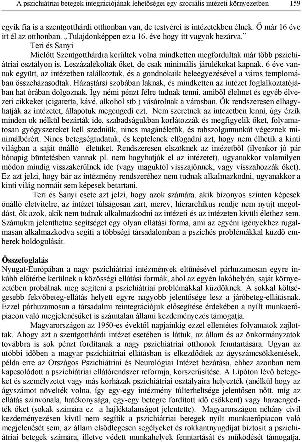 Leszázalékolták őket, de csak minimális járulékokat kapnak. 6 éve vannak együtt, az intézetben találkoztak, és a gondnokaik beleegyezésével a város templomában összeházasodtak.