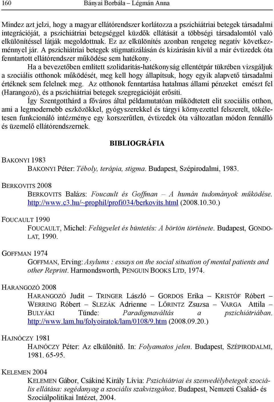 A pszichiátriai betegek stigmatizálásán és kizárásán kívül a már évtizedek óta fenntartott ellátórendszer működése sem hatékony.