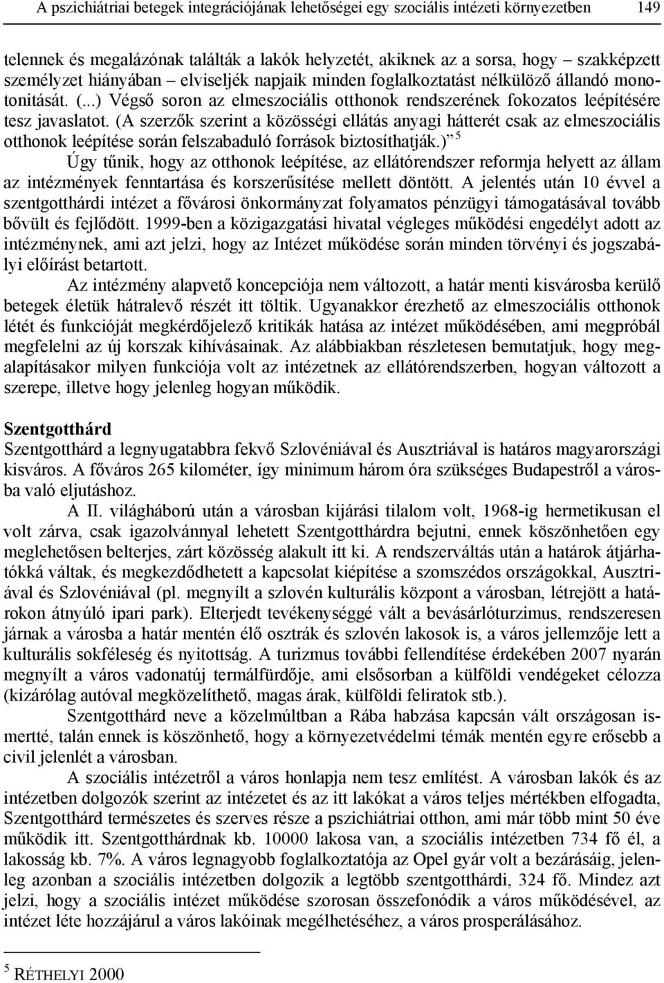 (A szerzők szerint a közösségi ellátás anyagi hátterét csak az elmeszociális otthonok leépítése során felszabaduló források biztosíthatják.
