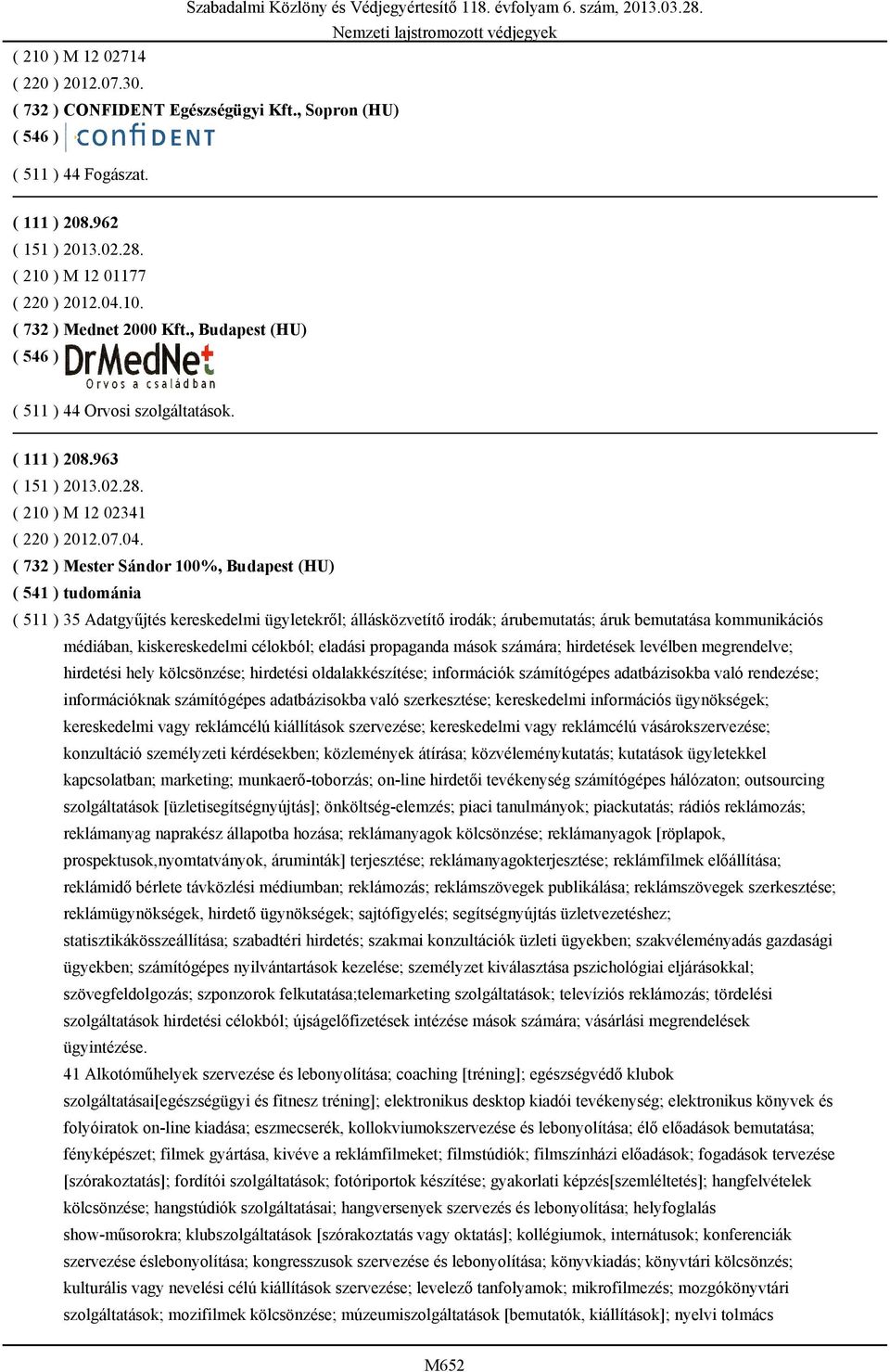 ( 732 ) Mester Sándor 100%, Budapest (HU) ( 541 ) tudománia ( 511 ) 35 Adatgyűjtés kereskedelmi ügyletekről; állásközvetítő irodák; árubemutatás; áruk bemutatása kommunikációs médiában,