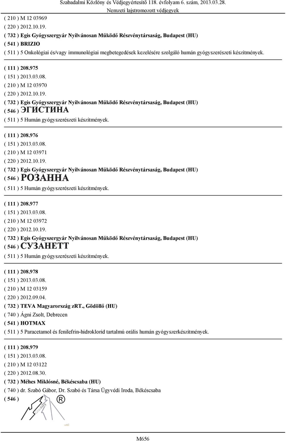 készítmények. ( 111 ) 208.975 ( 210 ) M 12 03970 ( 220 ) 2012.10.19. ( 732 ) Egis Gyógyszergyár Nyilvánosan Működő Részvénytársaság, Budapest (HU) ( 511 ) 5 Humán gyógyszerészeti készítmények.