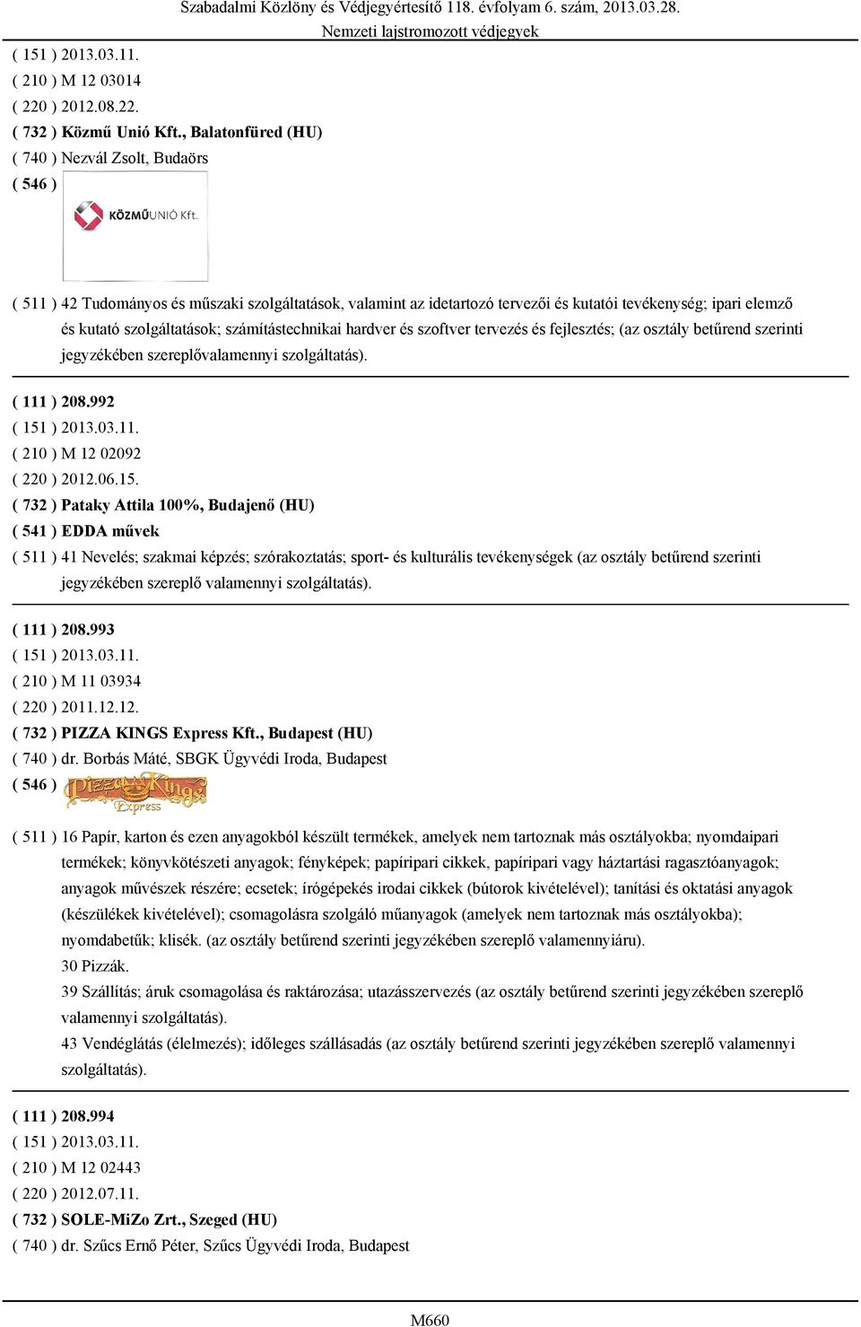 számítástechnikai hardver és szoftver tervezés és fejlesztés; (az osztály betűrend szerinti jegyzékében szereplővalamennyi szolgáltatás). ( 111 ) 208.992 ( 210 ) M 12 02092 ( 220 ) 2012.06.15.