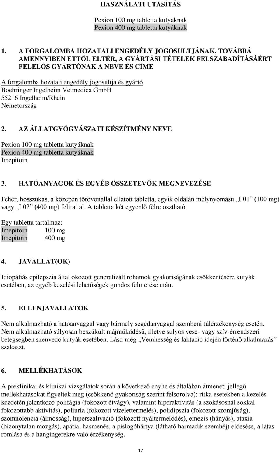 Boehringer Ingelheim Vetmedica GmbH 55216 Ingelheim/Rhein Németország 2. AZ ÁLLATGYÓGYÁSZATI KÉSZÍTMÉNY NEVE Pexion 100 mg tabletta kutyáknak Pexion 400 mg tabletta kutyáknak Imepitoin 3.