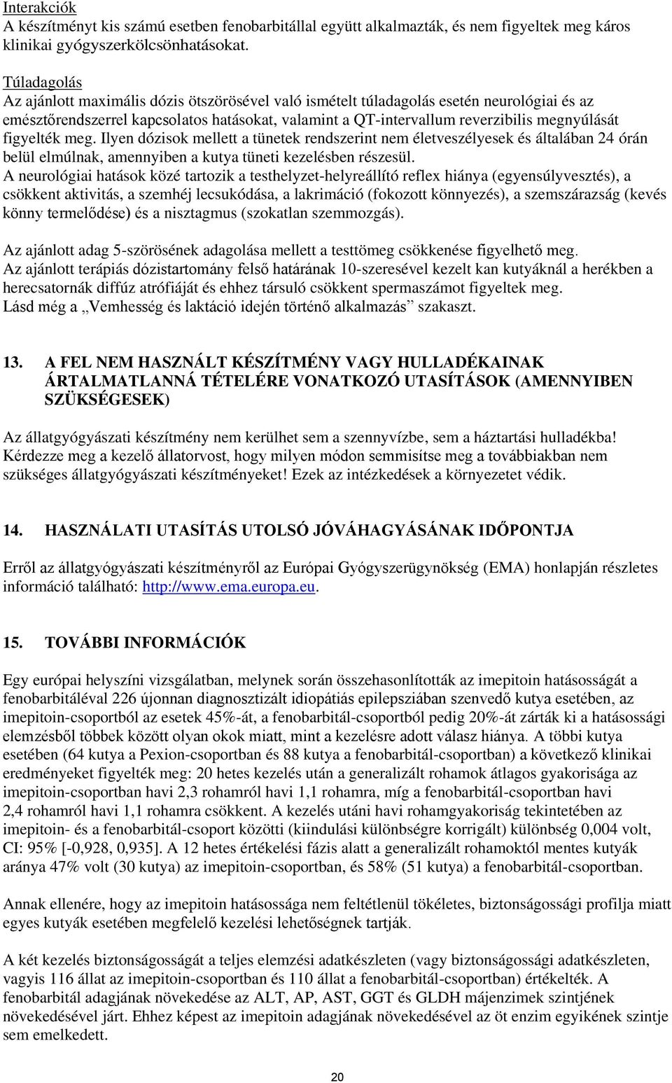 figyelték meg. Ilyen dózisok mellett a tünetek rendszerint nem életveszélyesek és általában 24 órán belül elmúlnak, amennyiben a kutya tüneti kezelésben részesül.