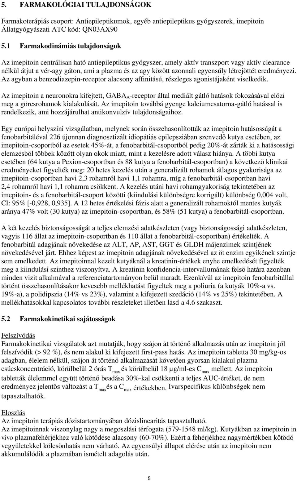 azonnali egyensúly létrejöttét eredményezi. Az agyban a benzodiazepin-receptor alacsony affinitású, részleges agonistájaként viselkedik.