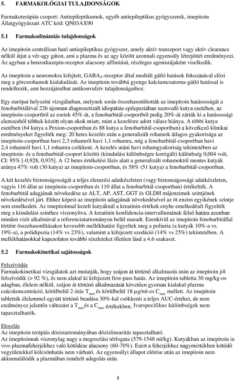 azonnali egyensúly létrejöttét eredményezi. Az agyban a benzodiazepin-receptor alacsony affinitású, részleges agonistájaként viselkedik.